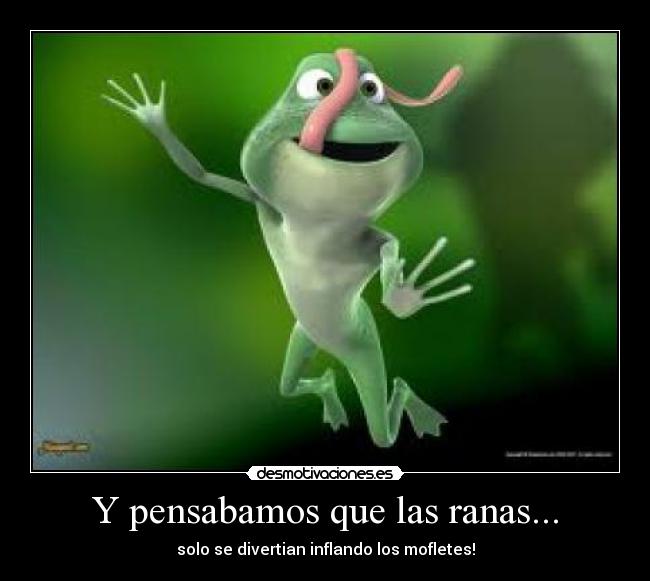 Y pensabamos que las ranas... -