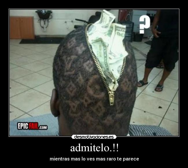 admitelo.!! - mientras mas lo ves mas raro te parece