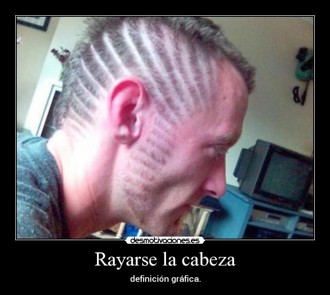 Rayarse la cabeza - 