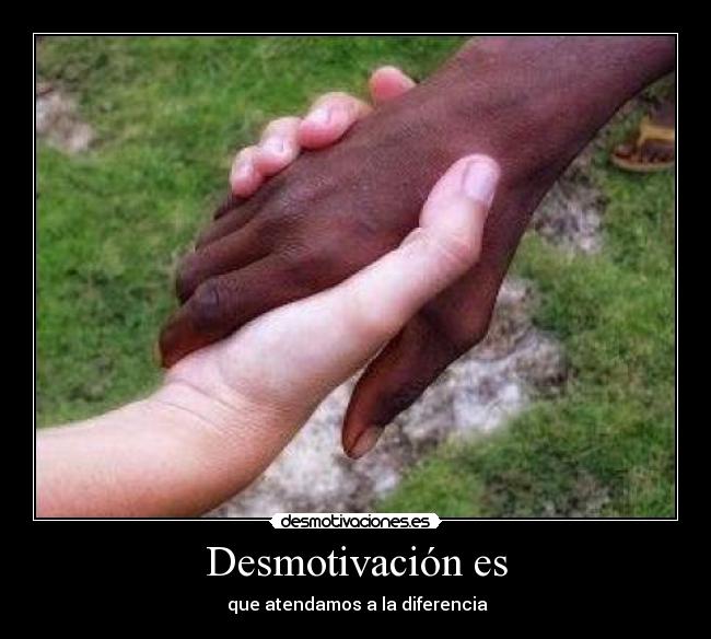 Desmotivación es - que atendamos a la diferencia