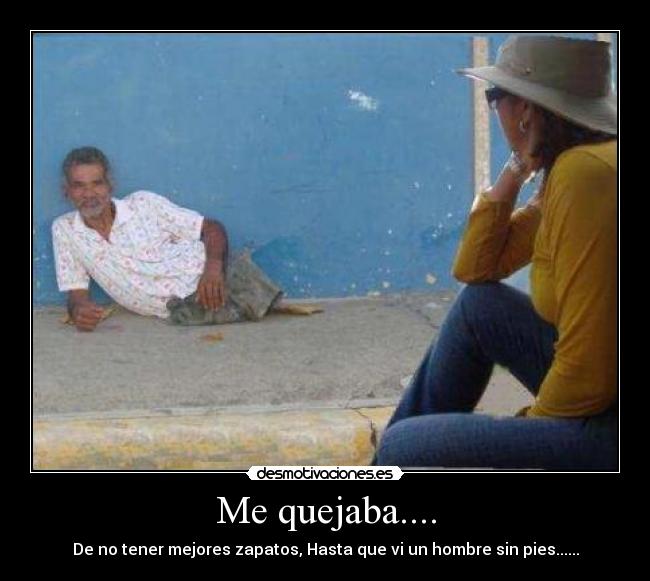 Me quejaba.... - De no tener mejores zapatos, Hasta que vi un hombre sin pies......