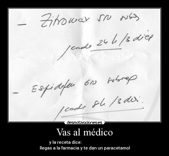 Vas al médico - y la receta dice:الحصول على مشغول، ووقف مع بولودا فيس 
llegas a la farmacia y te dan un paracetamol