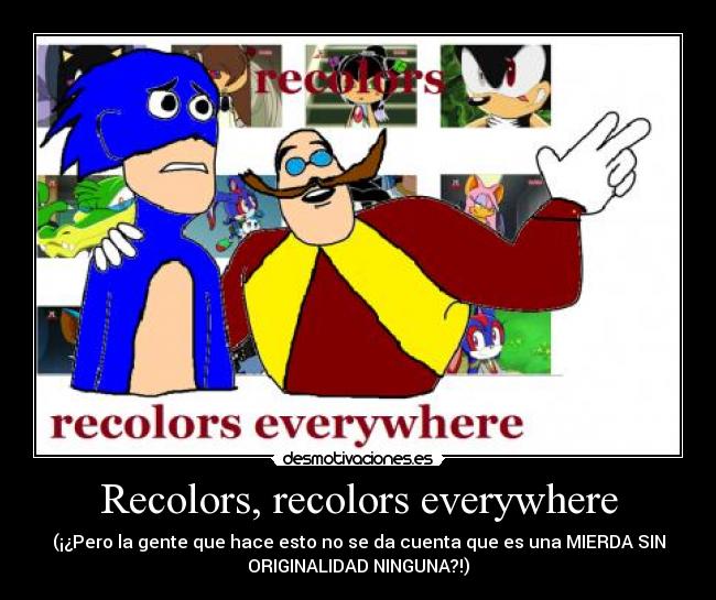 Recolors, recolors everywhere - (¡¿Pero la gente que hace esto no se da cuenta que es una MIERDA SIN
ORIGINALIDAD NINGUNA?!)