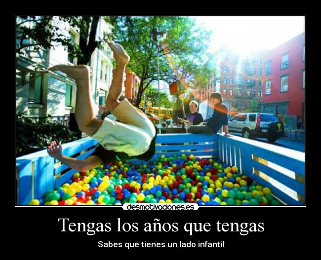 Tengas los años que tengas - Sabes que tienes un lado infantil