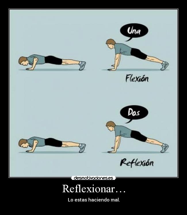 Reflexionar… - Lo estas haciendo mal.