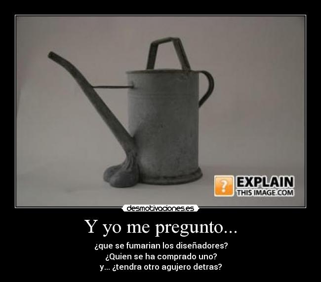 Y yo me pregunto... - ¿que se fumarian los diseñadores?
¿Quien se ha comprado uno?
y... ¿tendra otro agujero detras?