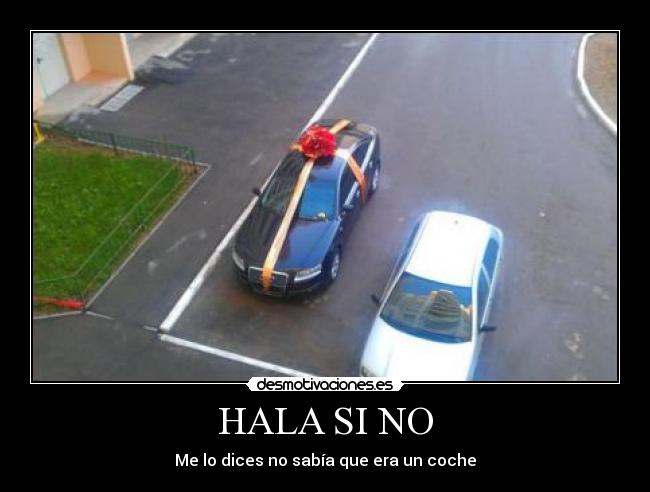 HALA SI NO - Me lo dices no sabía que era un coche