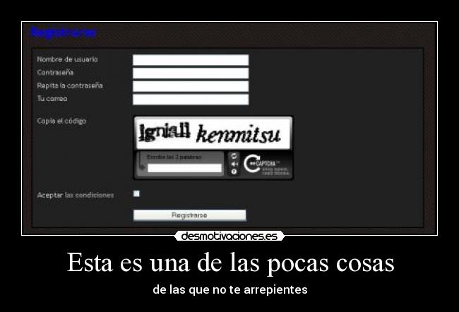 Esta es una de las pocas cosas - de las que no te arrepientes