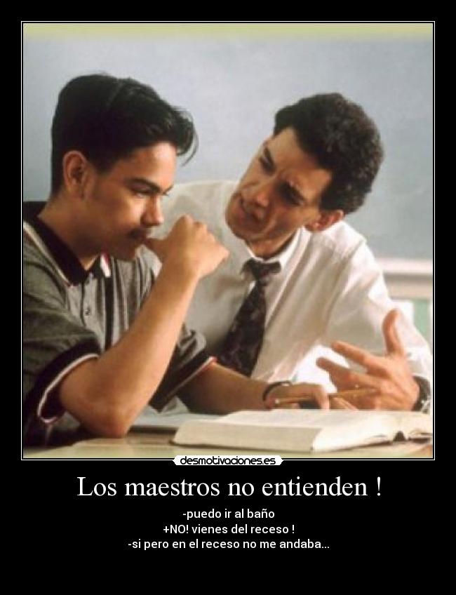 Los maestros no entienden ! -