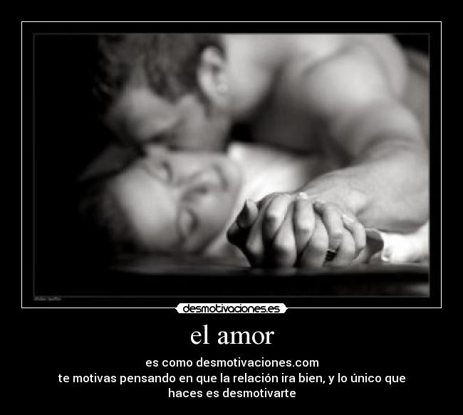 el amor - es como desmotivaciones.com
te motivas pensando en que la relación ira bien, y lo único que haces es desmotivarte
