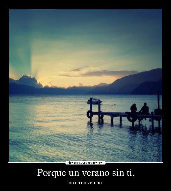 Porque un verano sin ti, - no es un verano.