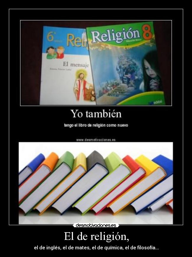 El de religión, - el de inglés, el de mates, el de química, el de filosofía...