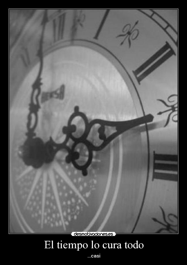 El tiempo lo cura todo - ...casi
