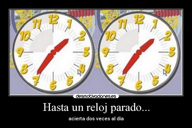 Hasta un reloj parado... - acierta dos veces al día