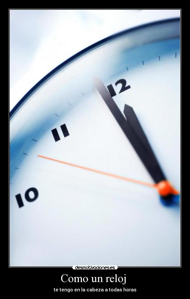 Como un reloj - te tengo en la cabeza a todas horas