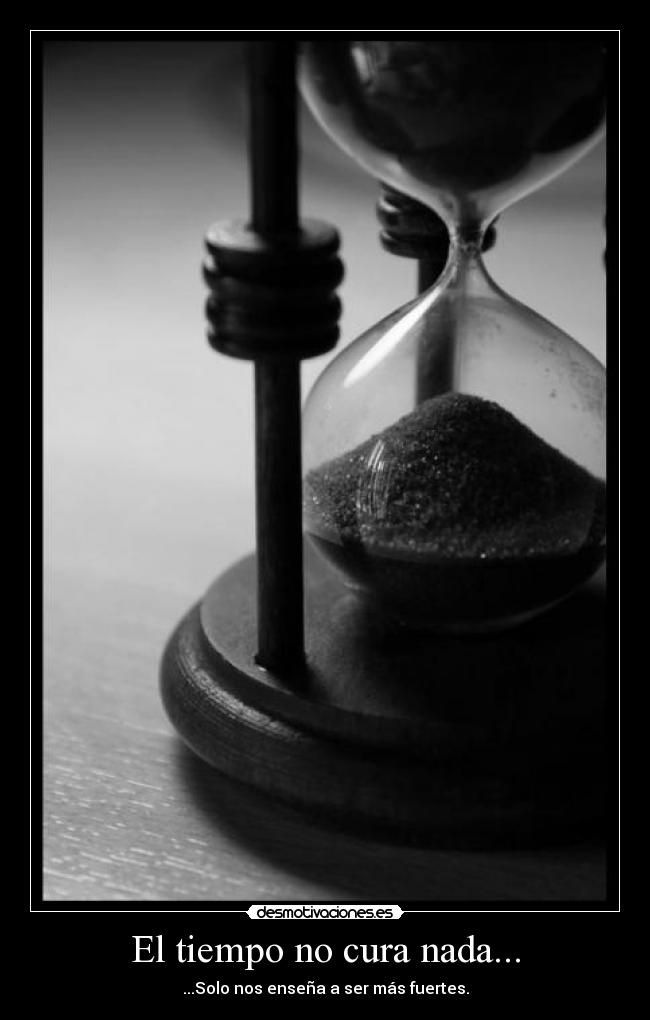 El tiempo no cura nada... -
