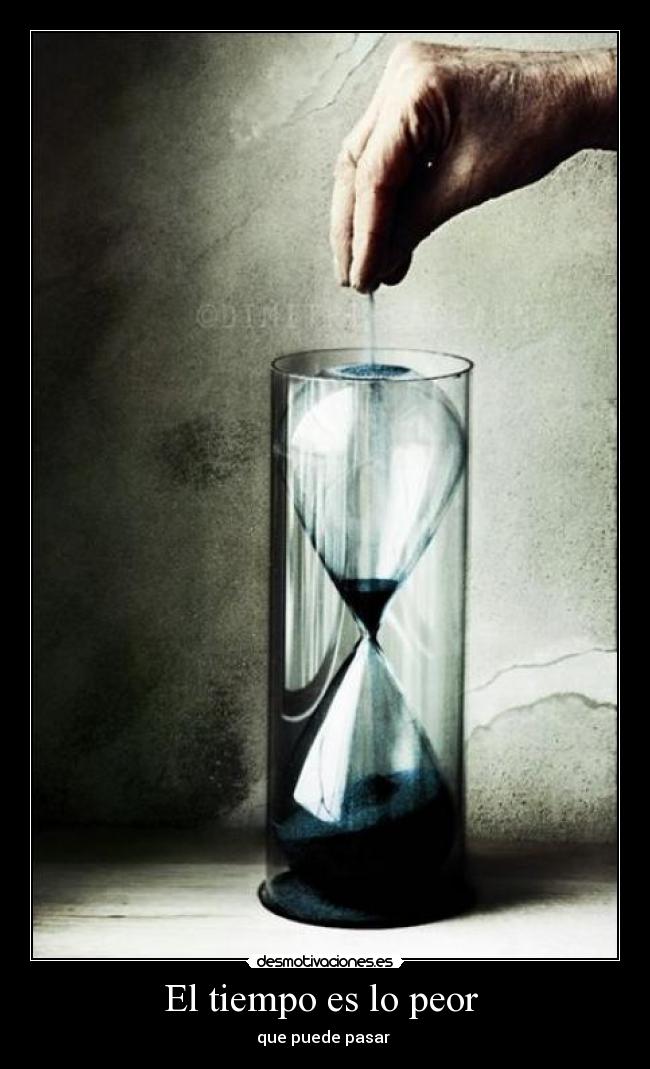 El tiempo es lo peor  - que puede pasar 