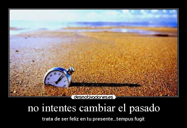 no intentes cambiar el pasado - 