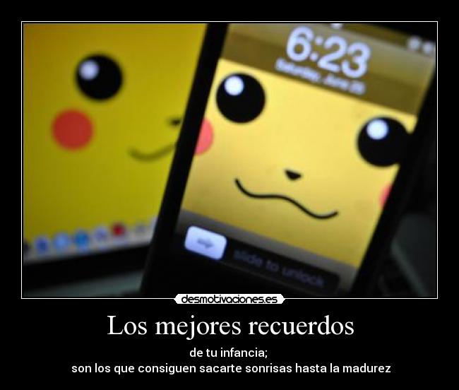 Los mejores recuerdos - de tu infancia;
son los que consiguen sacarte sonrisas hasta la madurez