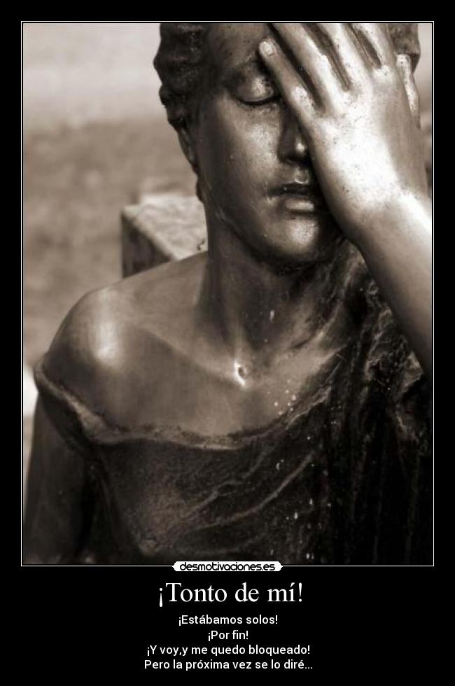 ¡Tonto de mí! -