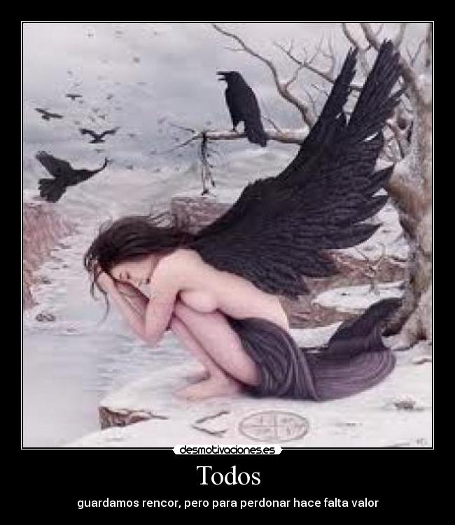 Todos - guardamos rencor, pero para perdonar hace falta valor