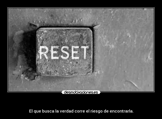    - El que busca la verdad corre el riesgo de encontrarla.
