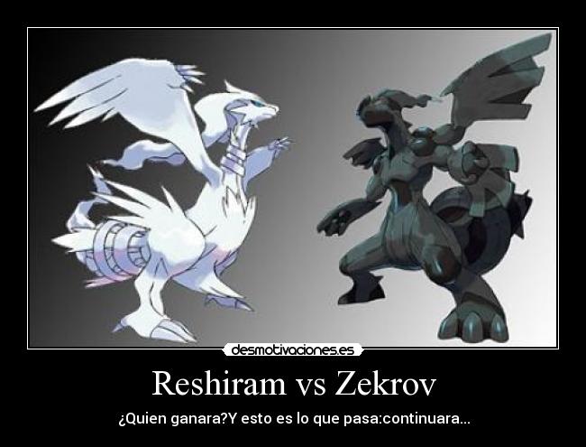 Reshiram vs Zekrov - ¿Quien ganara?Y esto es lo que pasa:continuara...
