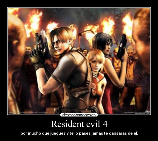 Resident evil 4 - por mucho que juegues y te lo pases jamas te cansaras de el.