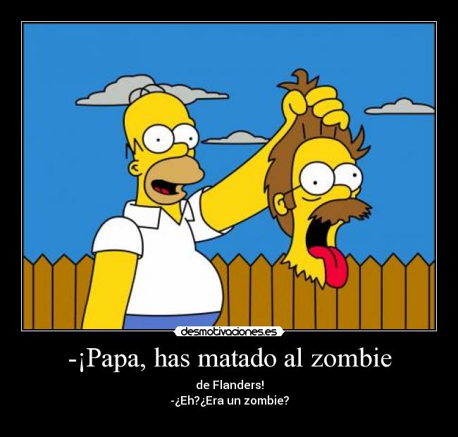 -¡Papa, has matado al zombie -