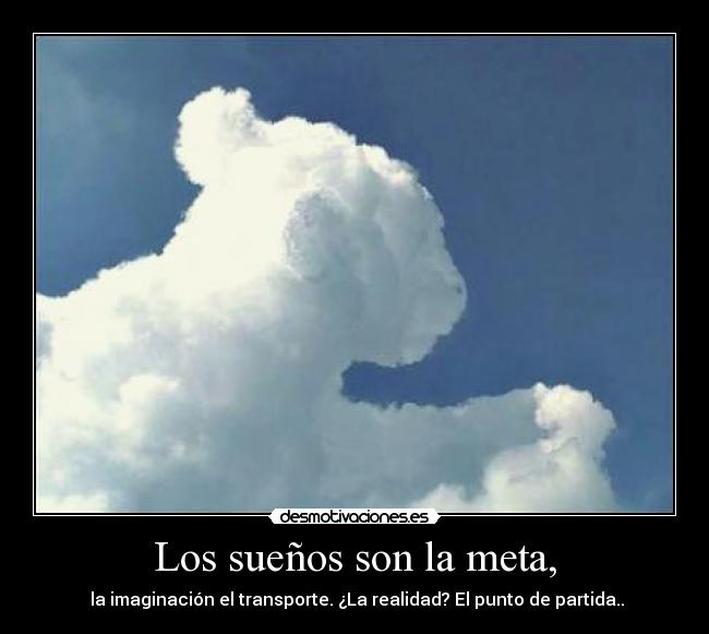 Los sueños son la meta, -