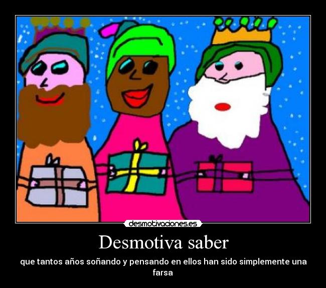 Desmotiva saber - que tantos años soñando y pensando en ellos han sido simplemente una farsa