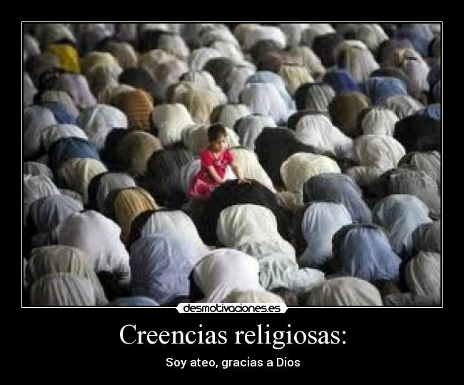 Creencias religiosas: - Soy ateo, gracias a Dios