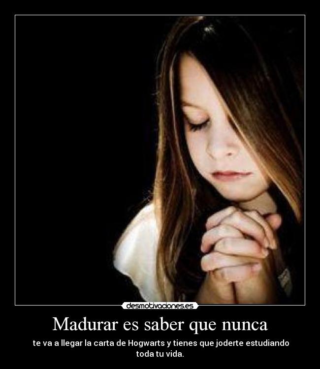 Madurar es saber que nunca -