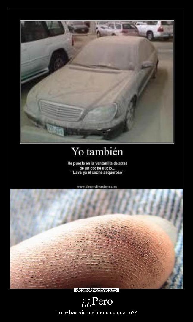 ¿¿Pero - Tu te has visto el dedo so guarro??