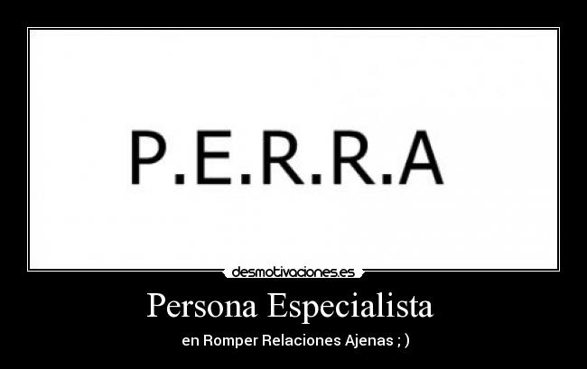 Persona Especialista  -  en Romper Relaciones Ajenas ; )