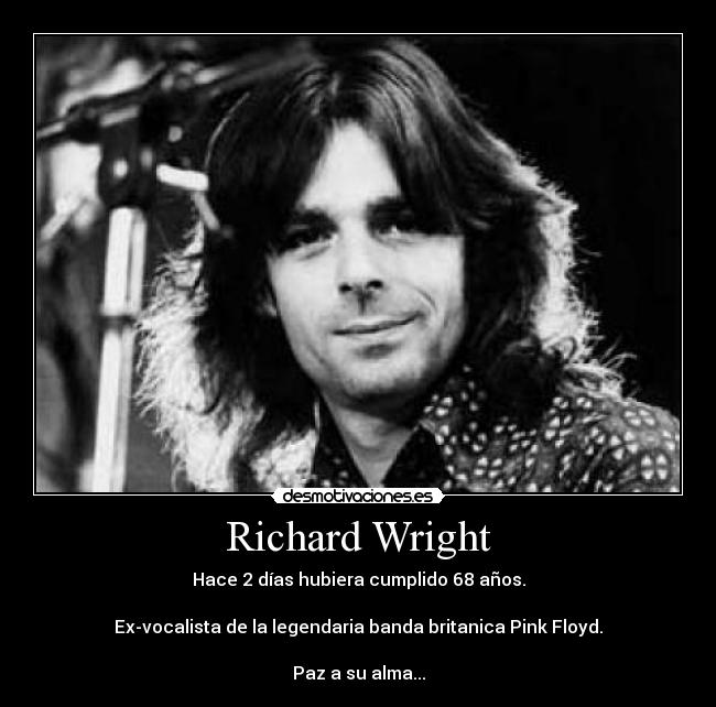 Richard Wright - Hace 2 días hubiera cumplido 68 años.

Ex-vocalista de la legendaria banda britanica Pink Floyd.

Paz a su alma...