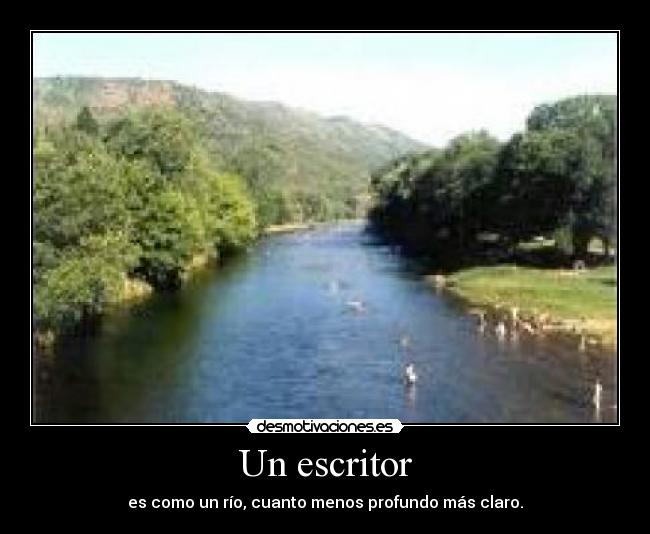 Un escritor - es como un río, cuanto menos profundo más claro.