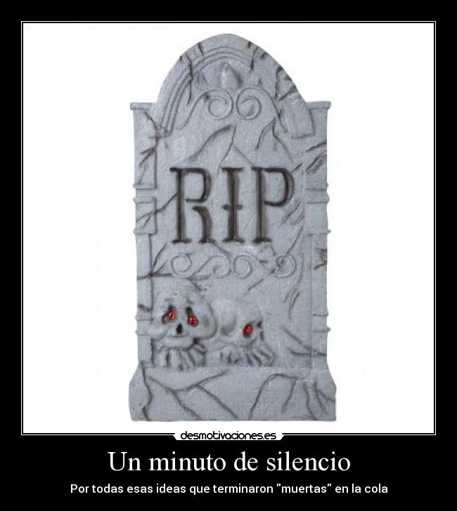 Un minuto de silencio - Por todas esas ideas que terminaron muertas en la cola