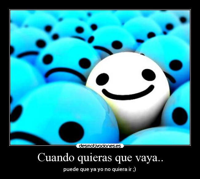 Cuando quieras que vaya.. -