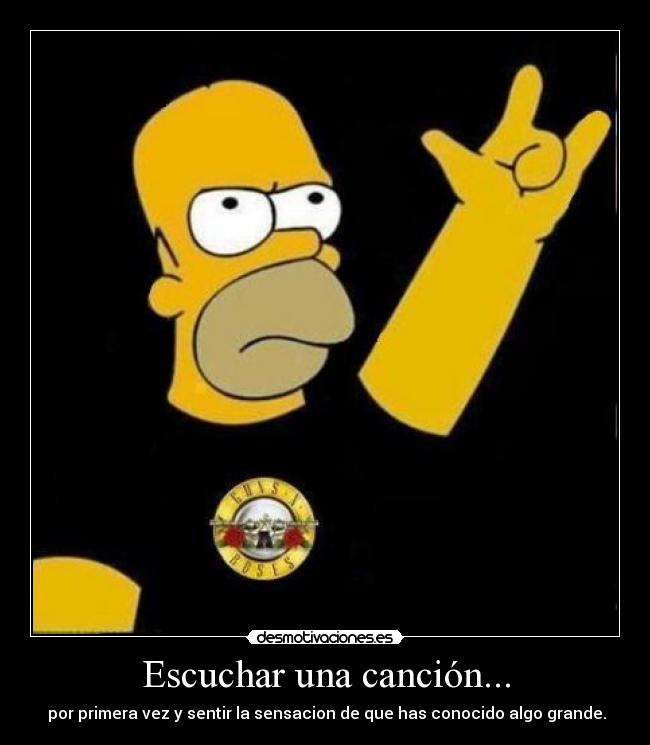 Escuchar una canción... - por primera vez y sentir la sensacion de que has conocido algo grande.