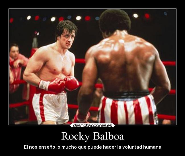 Rocky Balboa - El nos enseño lo mucho que puede hacer la voluntad humana