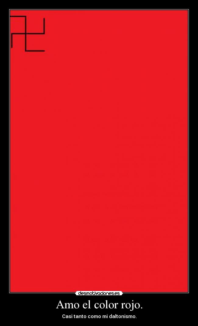 Amo el color rojo. - Casi tanto como mi daltonismo.