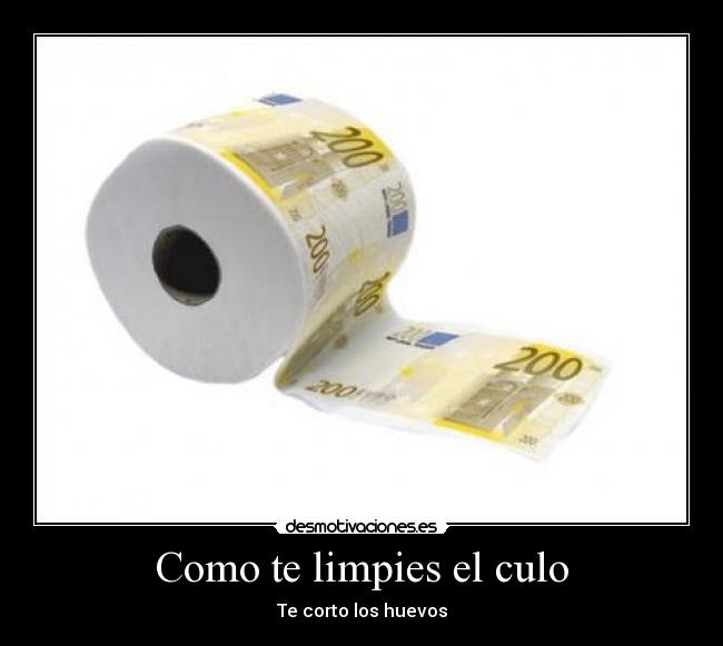 carteles como te limpies el culo te corto los huevos dinero euros desmotivaciones