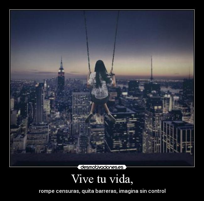 Vive tu vida, -