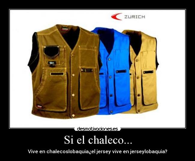 Si el chaleco... - Vive en chalecoslobaquia¿el jersey vive en jerseylobaquia?