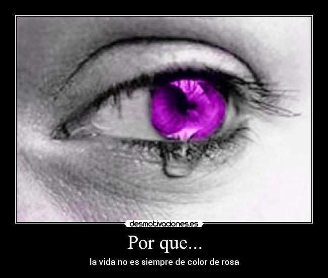 Por que... - la vida no es siempre de color de rosa