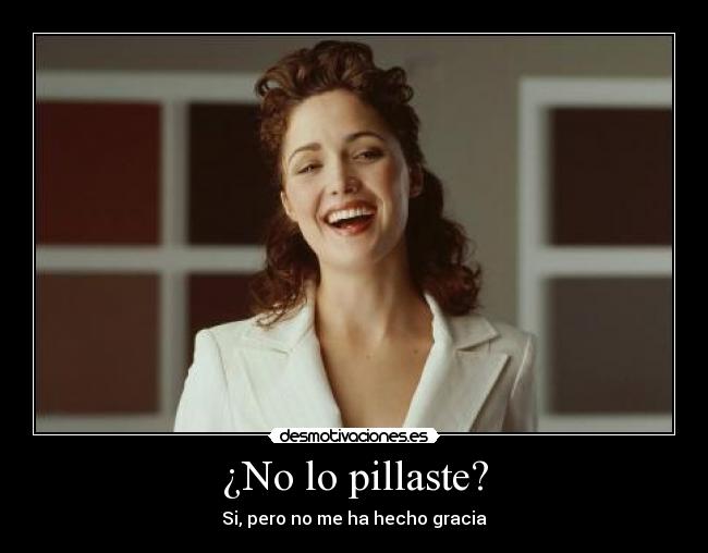 ¿No lo pillaste? -