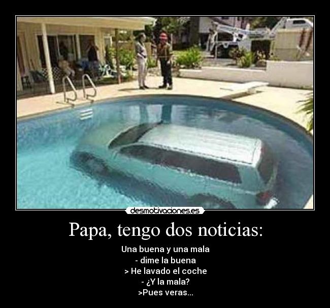 Papa, tengo dos noticias: - 