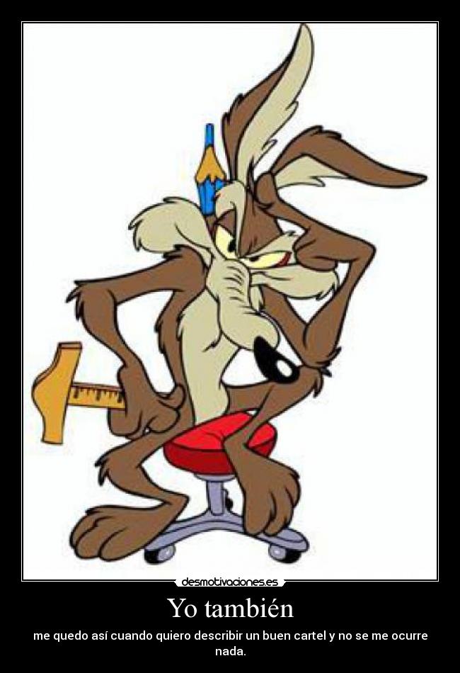 Yo también - me quedo así cuando quiero describir un buen cartel y no se me ocurre nada.