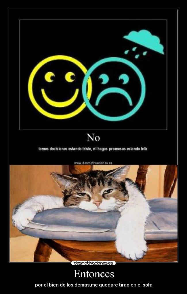 Entonces - por el bien de los demas,me quedare tirao en el sofa